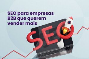 Leia mais sobre o artigo SEO para empresas B2B que querem vender mais