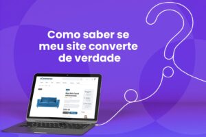 Leia mais sobre o artigo Como saber se meu site converte de verdade
