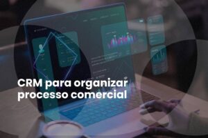 Leia mais sobre o artigo CRM para organizar processo comercial